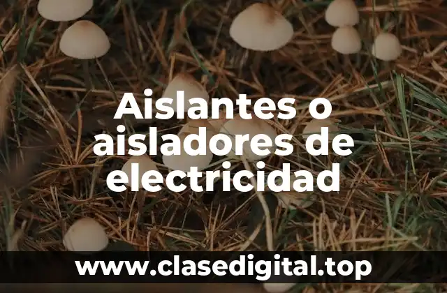 Aislantes o aisladores de electricidad