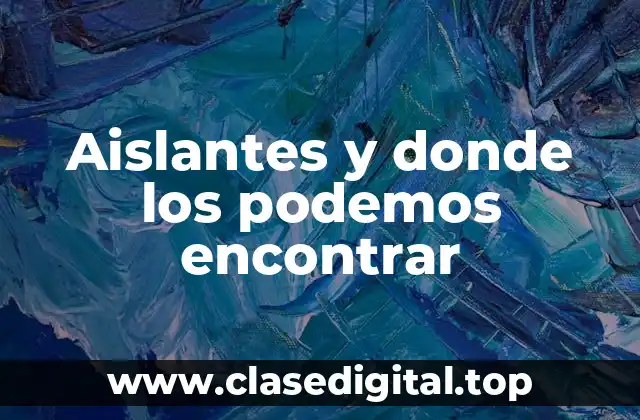 Aislantes y donde los podemos encontrar