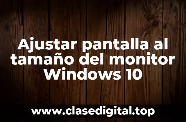 Ajustar pantalla al tamaño del monitor Windows 10