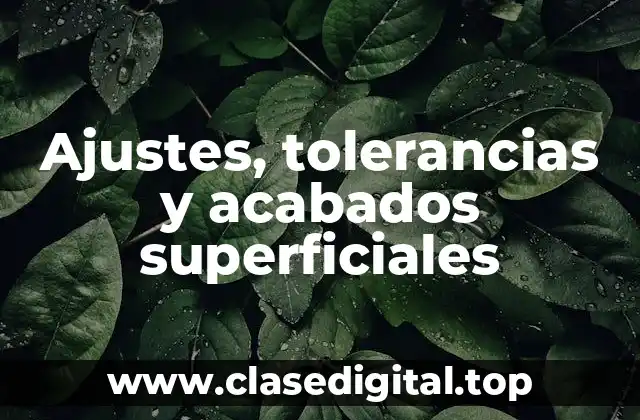 Ajustes, tolerancias y acabados superficiales