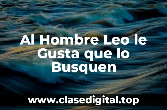 Al Hombre Leo le Gusta que lo Busquen