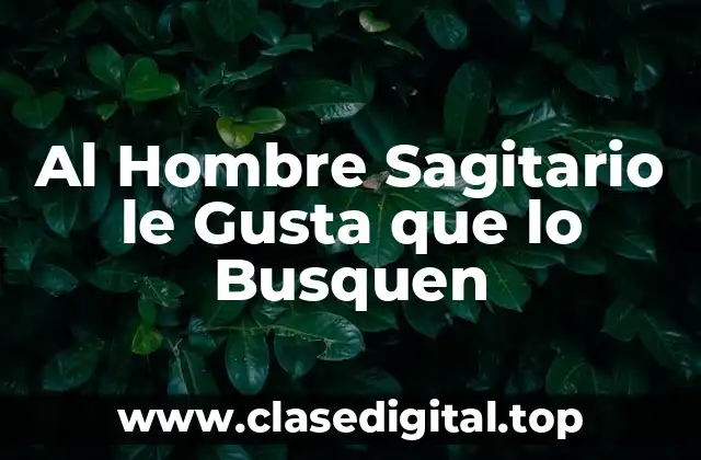 Al Hombre Sagitario le Gusta que lo Busquen