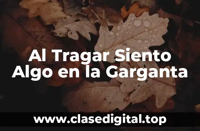 Al Tragar Siento Algo en la Garganta