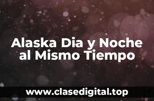 Alaska Dia y Noche al Mismo Tiempo
