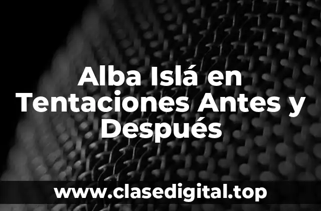 Alba Islá en Tentaciones Antes y Después