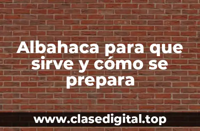 Albahaca para que sirve y cómo se prepara