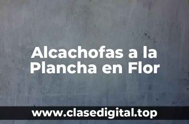 Alcachofas a la Plancha en Flor