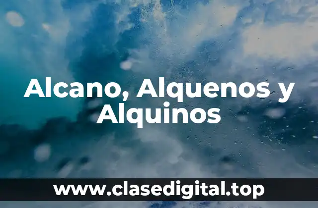 Alcano, Alquenos y Alquinos