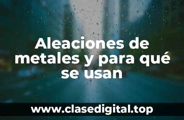 Aleaciones de metales y para qué se usan
