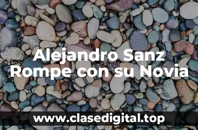 Alejandro Sanz Rompe con su Novia