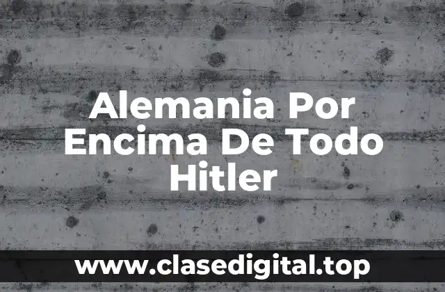 Alemania Por Encima De Todo Hitler