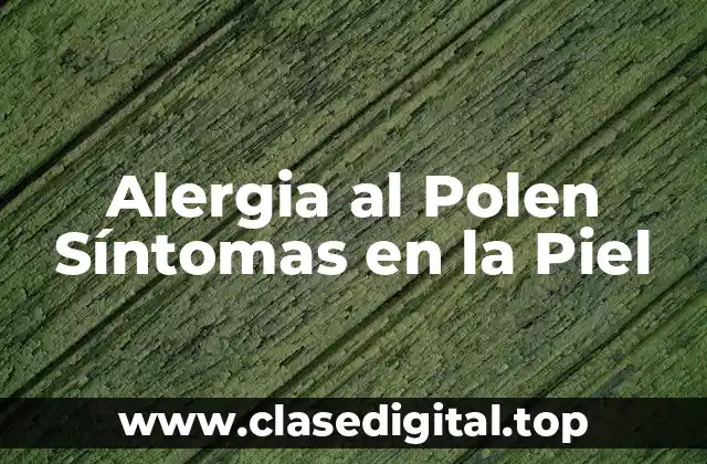 Alergia al Polen Síntomas en la Piel