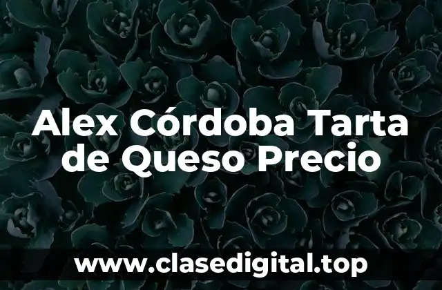 Alex Córdoba Tarta de Queso Precio