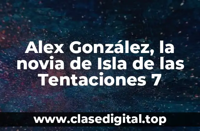Alex González, la novia de Isla de las Tentaciones 7