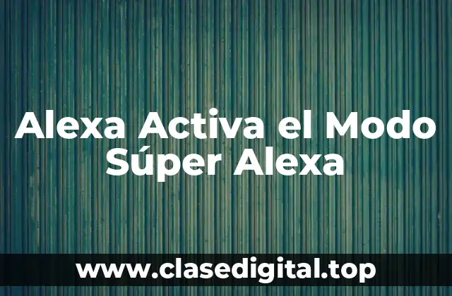 Alexa Activa el Modo Súper Alexa