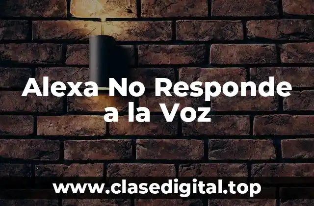 Los Motivos Más Comunes por los que Alexa No Responde a la Voz