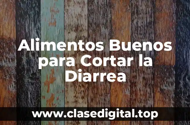 Alimentos Buenos para Cortar la Diarrea
