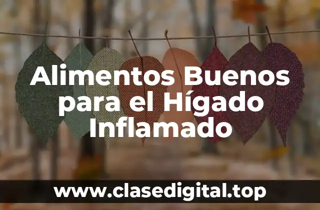 Alimentos Buenos para el Hígado Inflamado