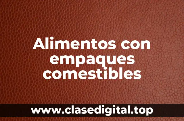 Alimentos con empaques comestibles