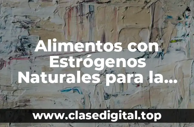 Alimentos con Estrógenos Naturales para la Menopausia