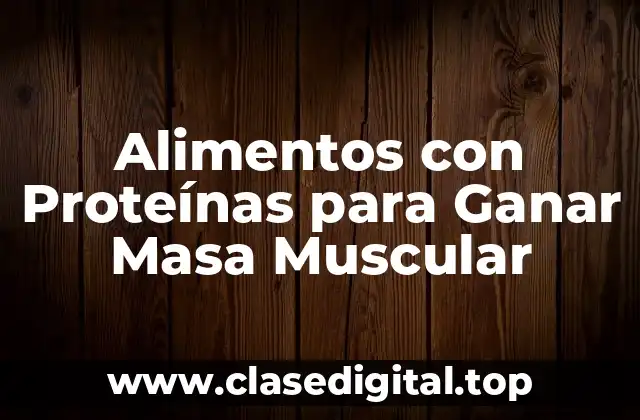 Alimentos con Proteínas para Ganar Masa Muscular