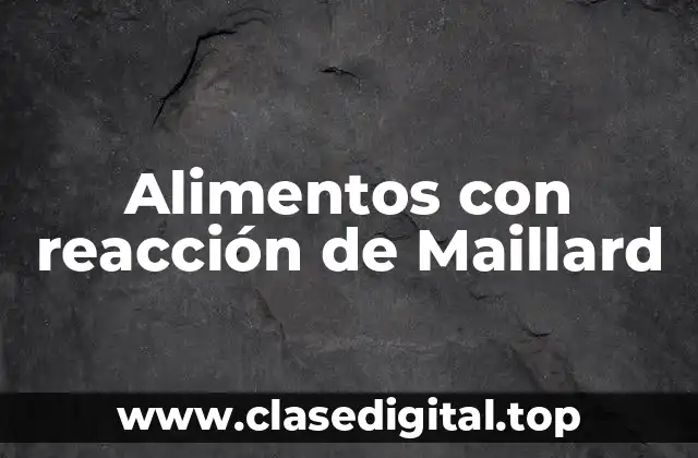 Ejemplos de alimentos con reacción de Maillard