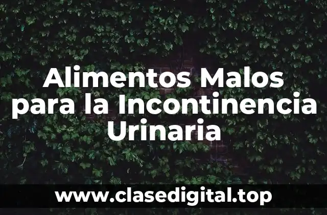 ¿Qué Alimentos son Malos para la Incontinencia Urinaria?