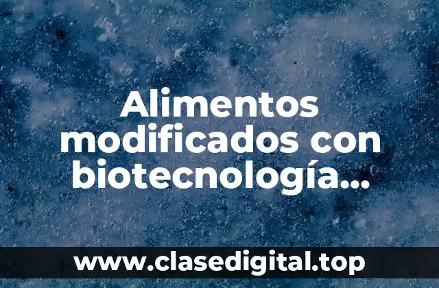 Alimentos modificados con biotecnología moderna