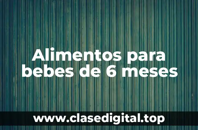 Alimentos para bebes de 6 meses