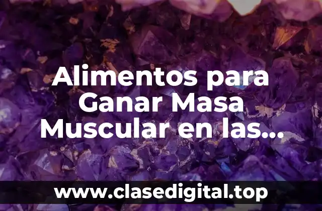 Alimentos para Ganar Masa Muscular en las Piernas