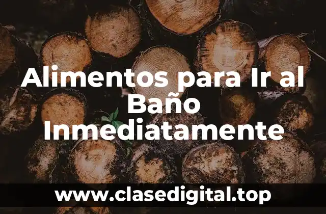 Alimentos para Ir al Baño Inmediatamente