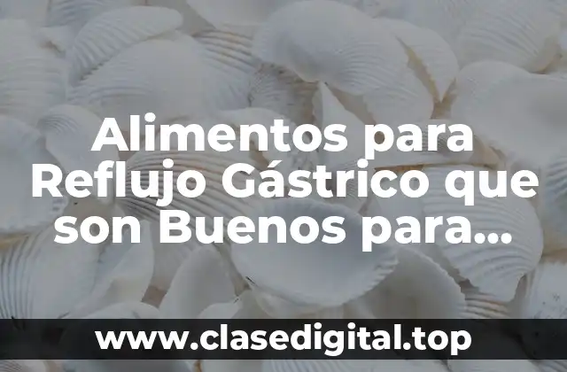 ¿Cuáles son los Alimentos que Empeoran el Reflujo Gástrico?