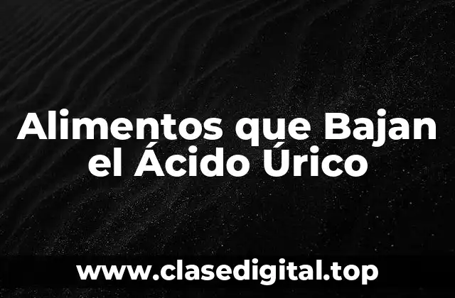 Alimentos que Bajan el Ácido Úrico