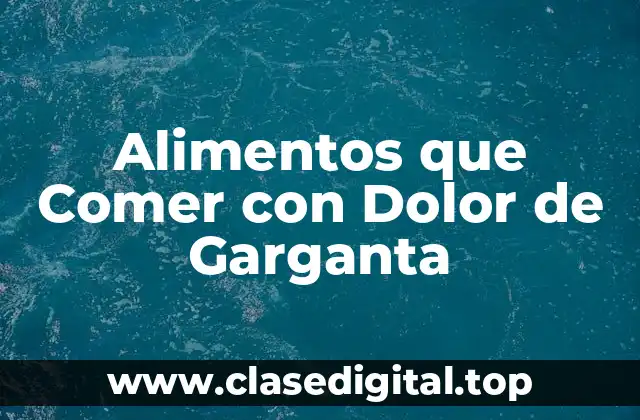 Alimentos que Comer con Dolor de Garganta