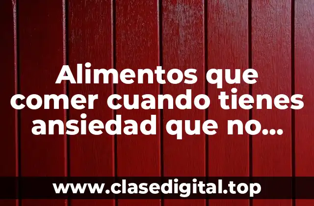 Alimentos que comer cuando tienes ansiedad que no engordan