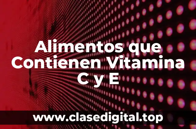 Alimentos que Contienen Vitamina C y E