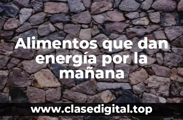 Alimentos que dan energía por la mañana