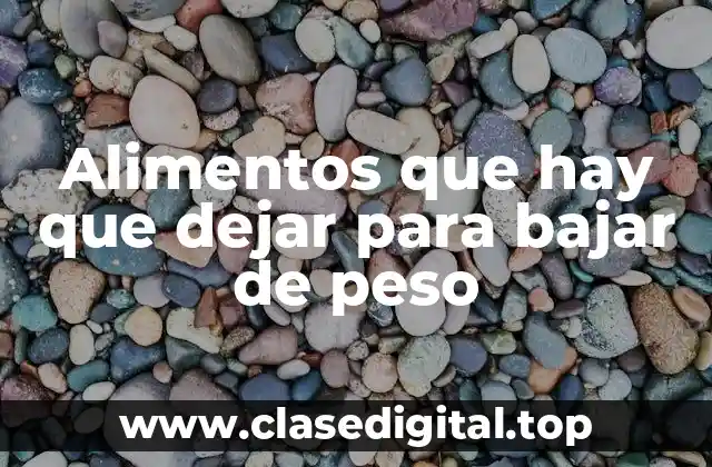 Alimentos que hay que dejar para bajar de peso