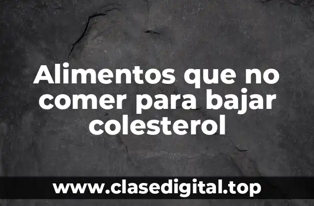 Alimentos que no comer para bajar colesterol