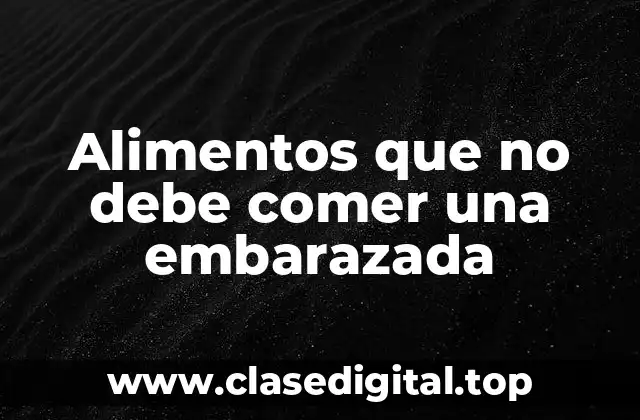 Alimentos que no debe comer una embarazada