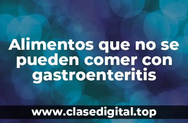 Alimentos que no se pueden comer con gastroenteritis