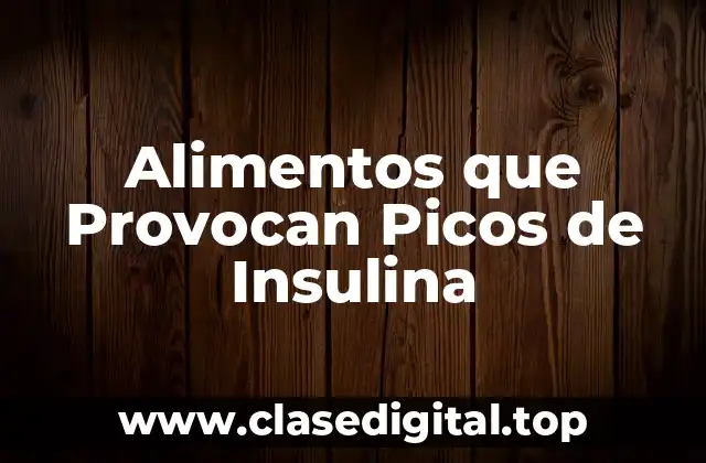 Alimentos que Provocan Picos de Insulina