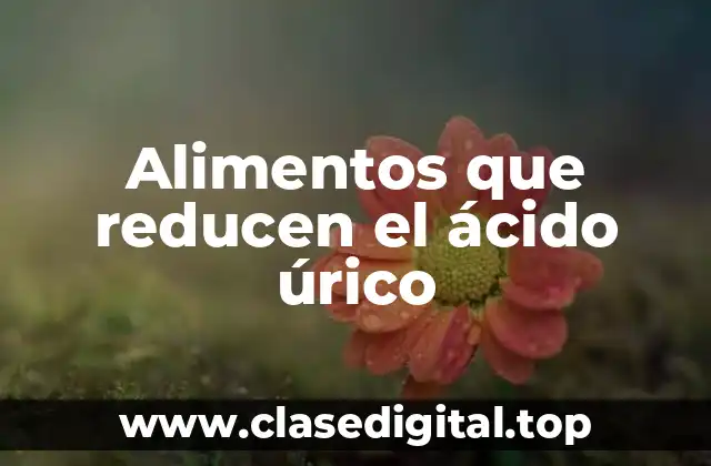 Alimentos que reducen el ácido úrico