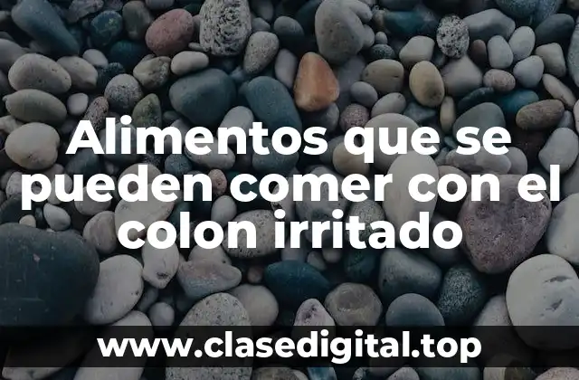 Alimentos que se pueden comer con el colon irritado