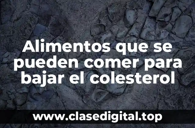 Alimentos que se pueden comer para bajar el colesterol