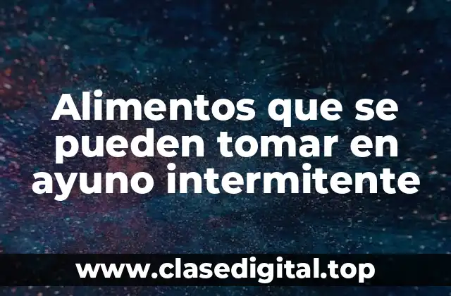 Alimentos que se pueden tomar en ayuno intermitente