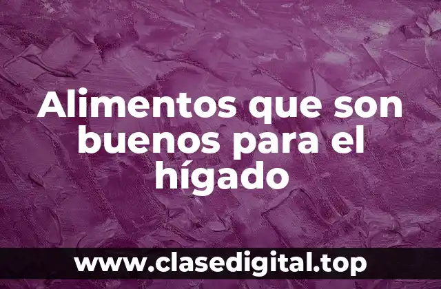 Alimentos que son buenos para el hígado