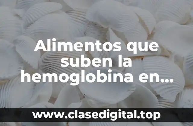 Alimentos que suben la hemoglobina en sangre
