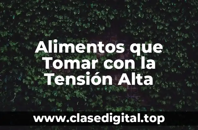 Alimentos que Tomar con la Tensión Alta