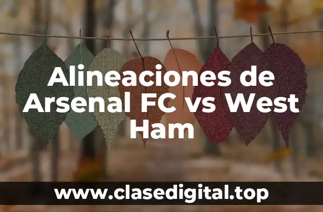 Alineaciones de Arsenal FC vs West Ham